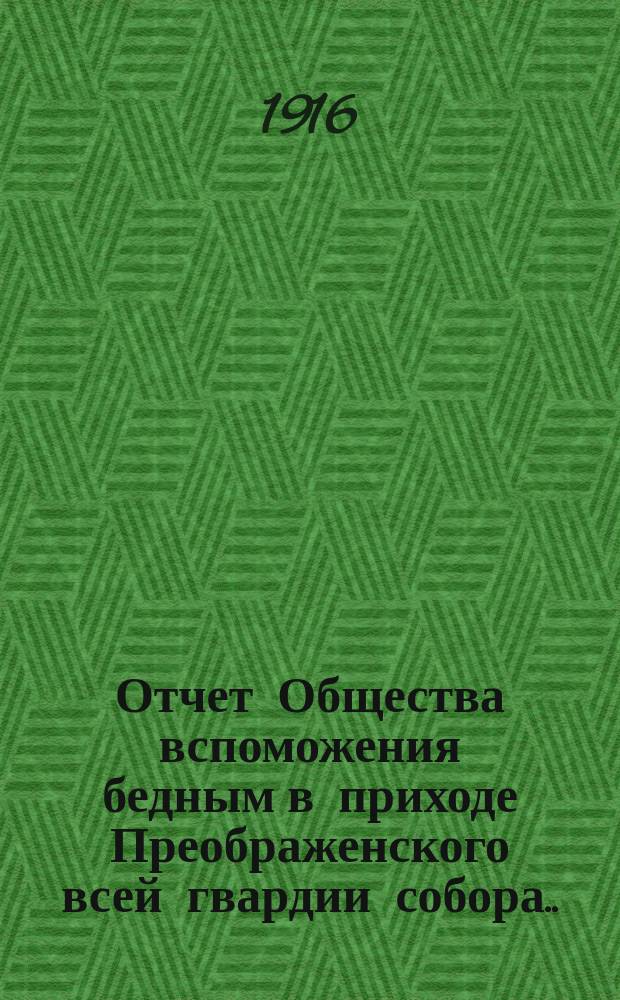 Отчет Общества вспоможения бедным в приходе Преображенского всей гвардии собора ... ... за 1915 год : ... за 1915 год ; Отчет Попечительного совета о семьях запасных в приходе Преображенского всей гвардии собора