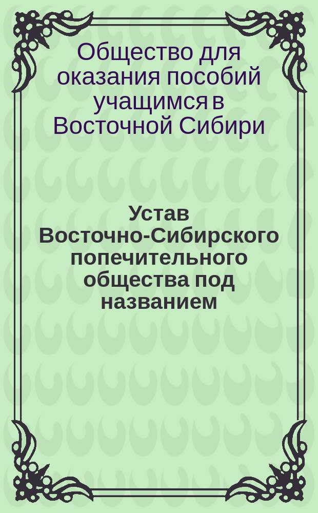 Устав Восточно-Сибирского попечительного общества под названием: "Содействие" : Проект