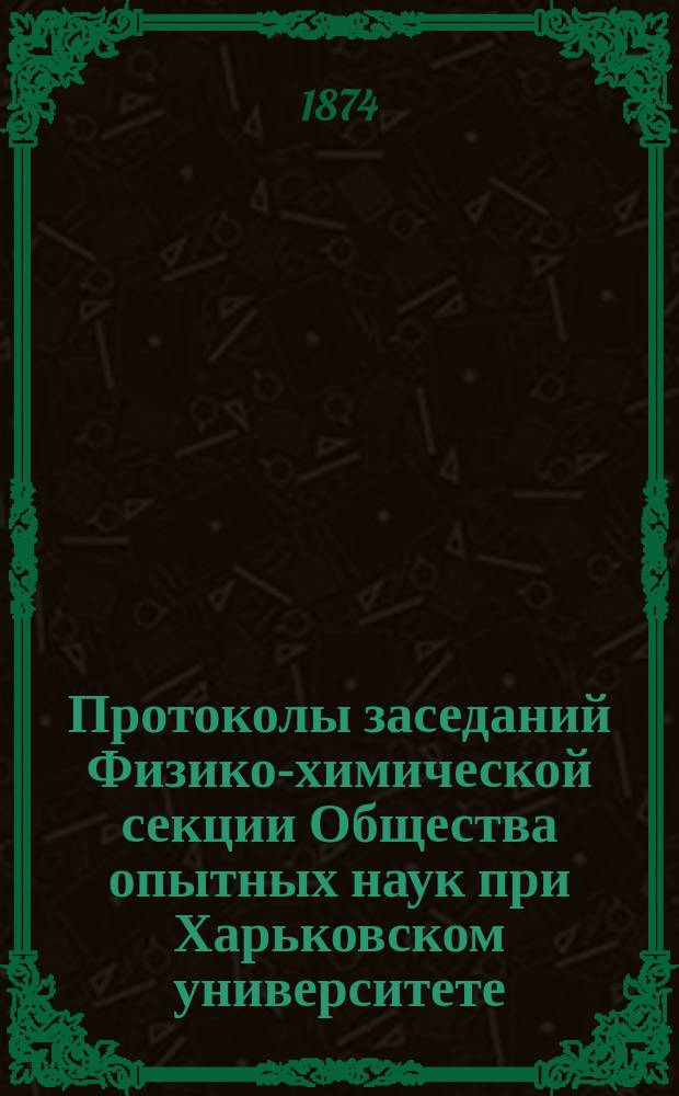 Протоколы заседаний Физико-химической секции Общества опытных наук при Харьковском университете ...