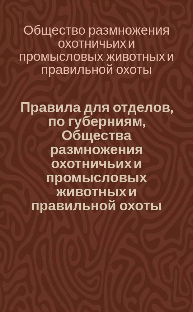 Правила для отделов, по губерниям, Общества размножения охотничьих и промысловых животных и правильной охоты