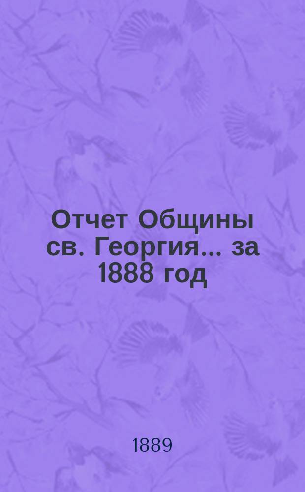 Отчет Общины св. Георгия ... за 1888 год