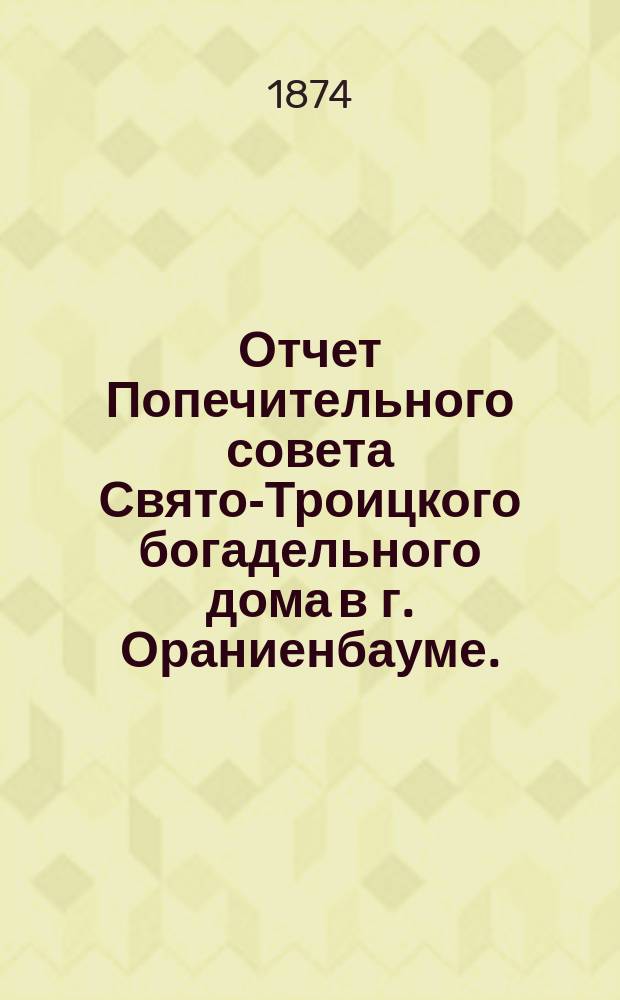 Отчет Попечительного совета Свято-Троицкого богадельного дома в г. Ораниенбауме ... ... за 1904 г.