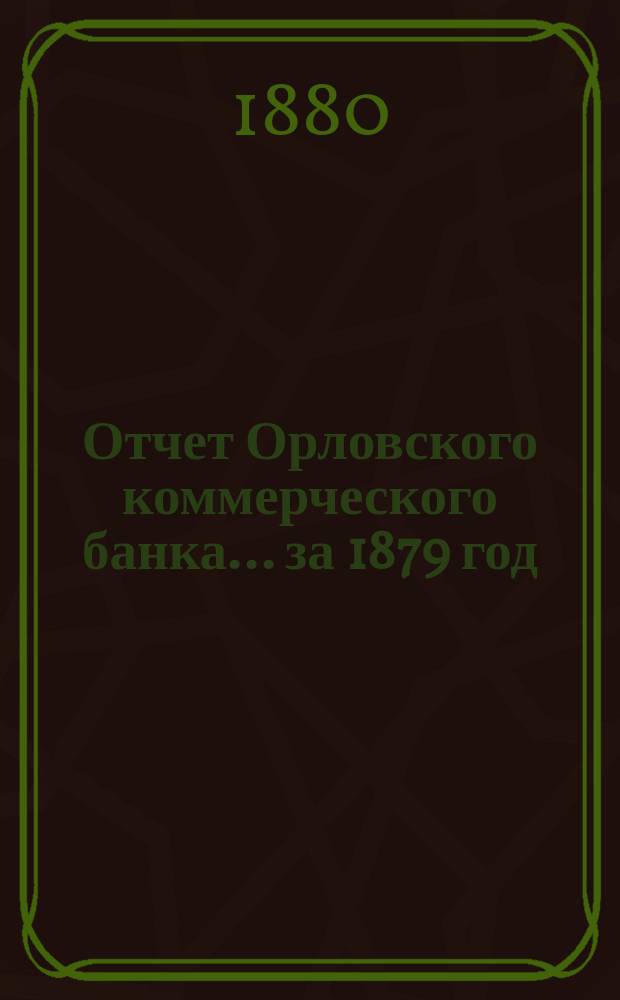 Отчет Орловского коммерческого банка ... за 1879 год
