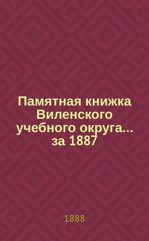 Памятная книжка Виленского учебного округа ... за 1887/8 учебный год. [Ч. 1]