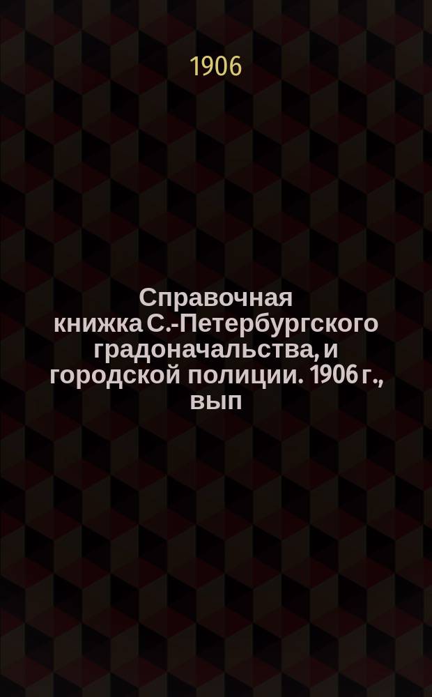 Справочная книжка С.-Петербургского градоначальства, и городской полиции. 1906 г., вып. 2