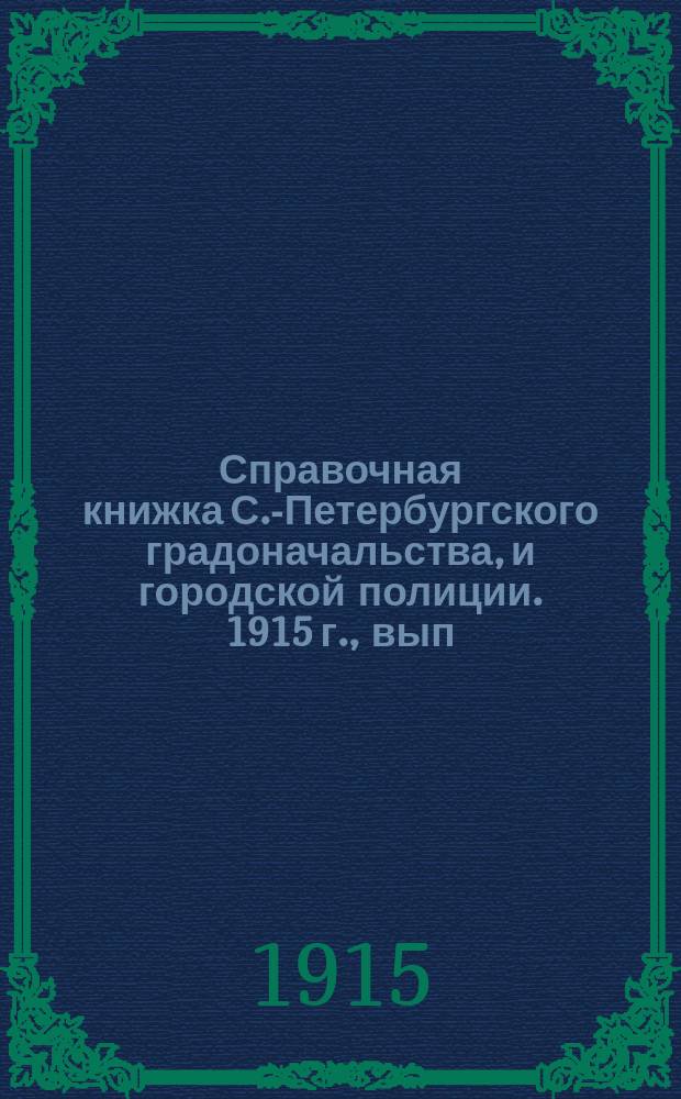 Справочная книжка С.-Петербургского градоначальства, и городской полиции. 1915 г., вып. 1