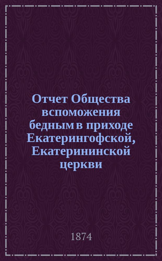 Отчет Общества вспоможения бедным в приходе Екатерингофской, Екатерининской церкви...