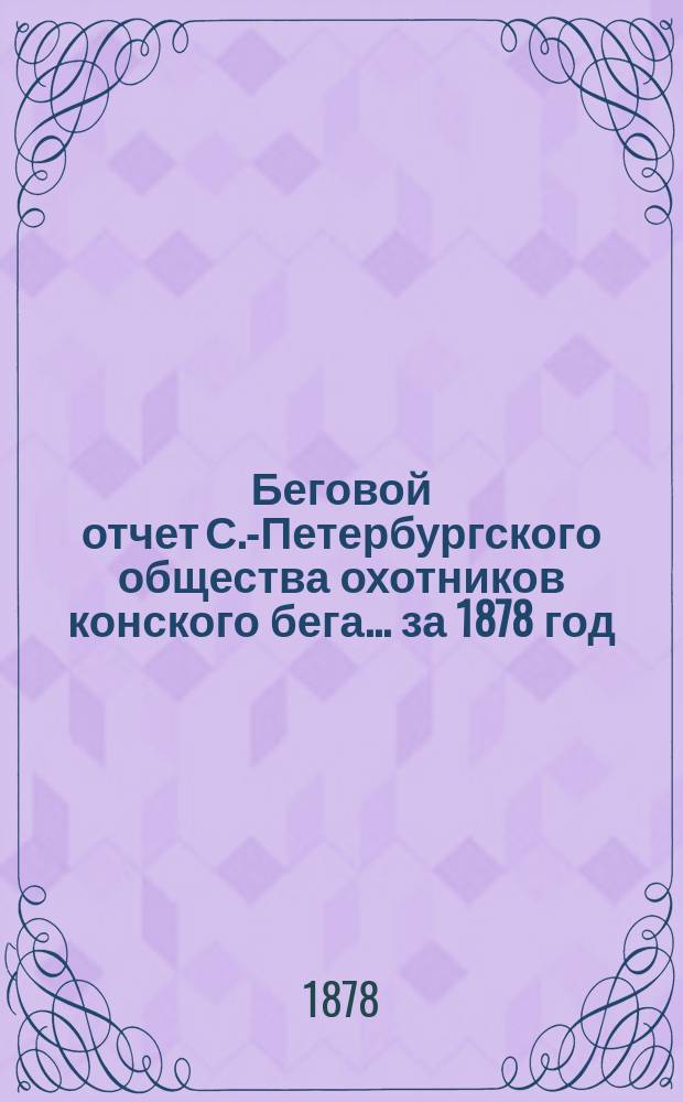 Беговой отчет С.-Петербургского общества охотников конского бега... ... за 1878 год
