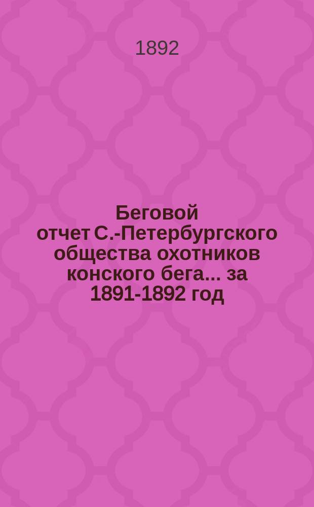 Беговой отчет С.-Петербургского общества охотников конского бега... ... за 1891-1892 год