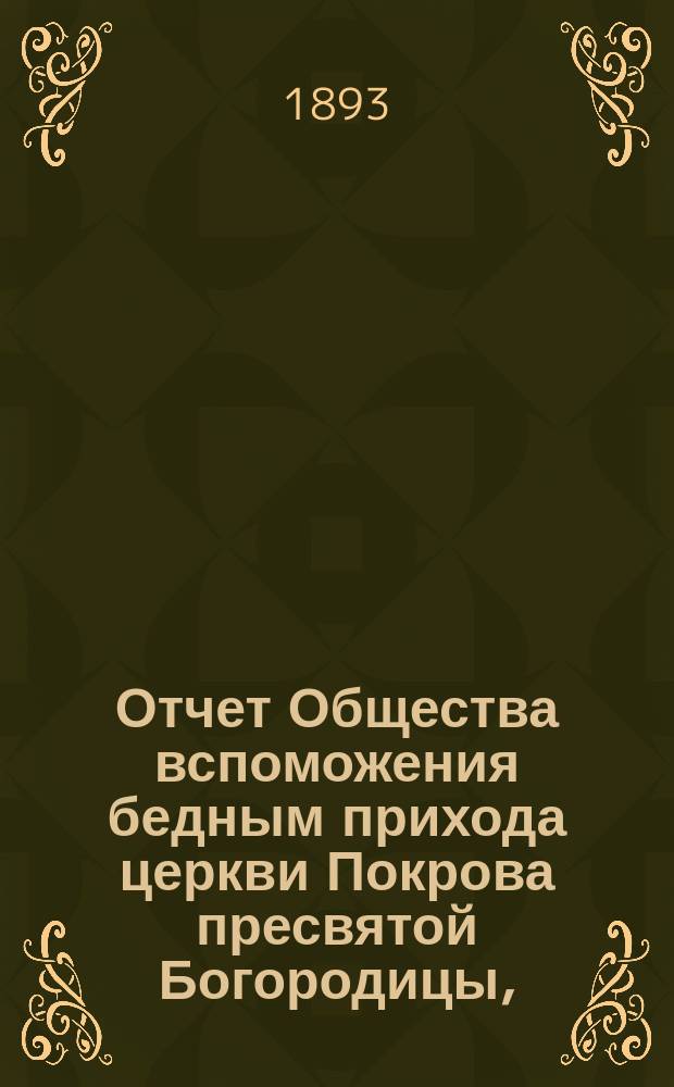 Отчет Общества вспоможения бедным прихода церкви Покрова пресвятой Богородицы, (что в Большой Коломне)... ... за 1892 год, 22-й...
