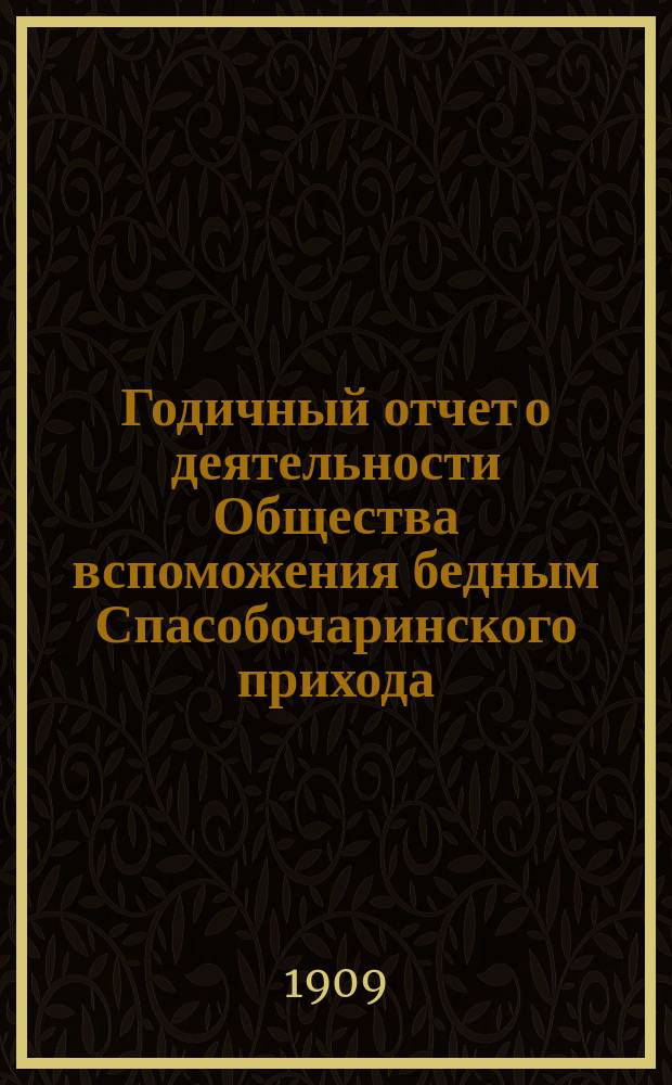 Годичный отчет о деятельности Общества вспоможения бедным Спасобочаринского прихода... ... с 1-го окт. 1907 г. по 1-е окт. 1908 г.