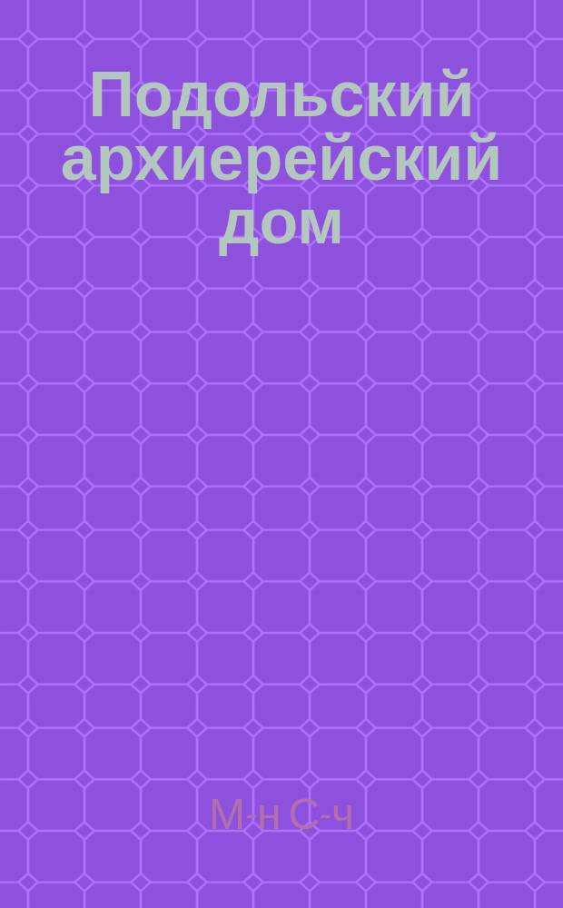 Подольский архиерейский дом : Ист. очерк