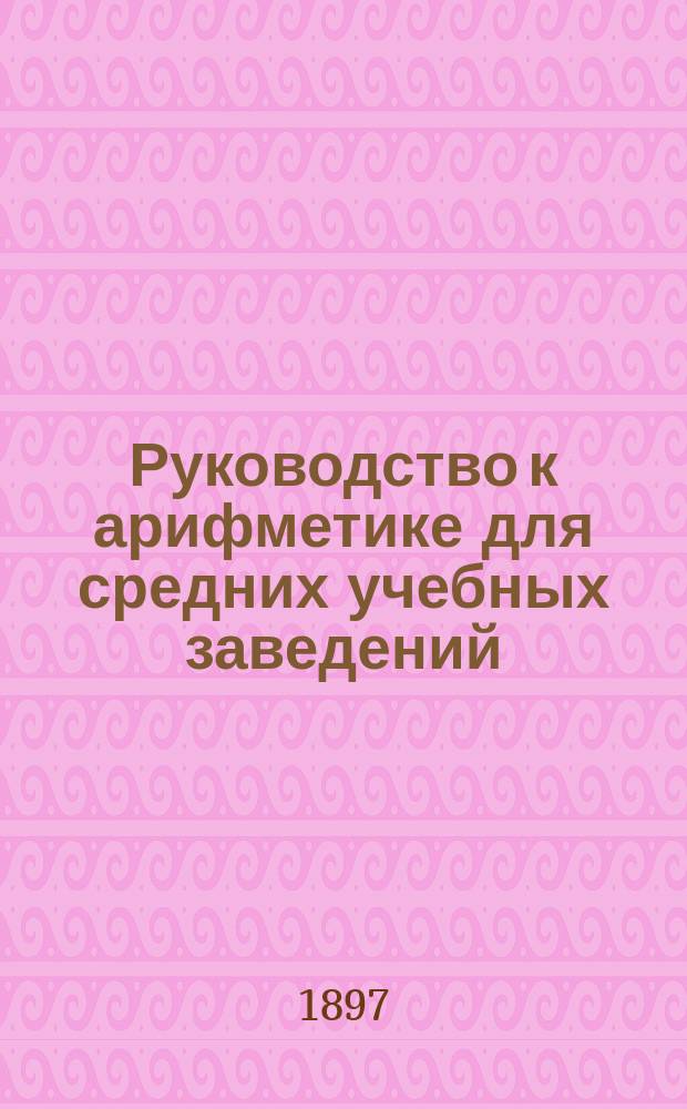 Руководство к арифметике для средних учебных заведений