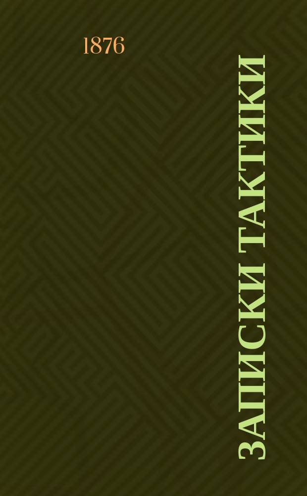 Записки тактики : Курс ст. кл. [3 Воен. Александр. уч-ща]... ... 1875-1876