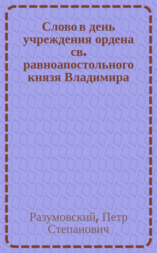 Слово в день учреждения ордена св. равноапостольного князя Владимира : Произнесено... 22 сент. 1873 г
