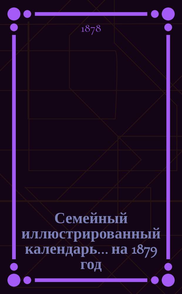 Семейный иллюстрированный календарь... на 1879 год