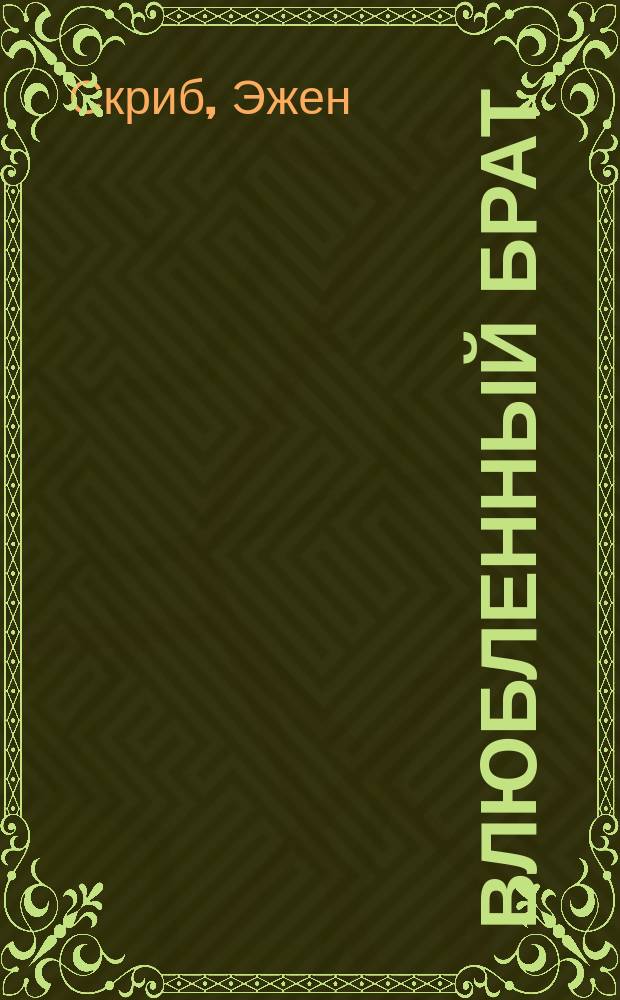 Влюбленный брат : Драма в 1-м д., пер. с фр. Д.Т. Ленского
