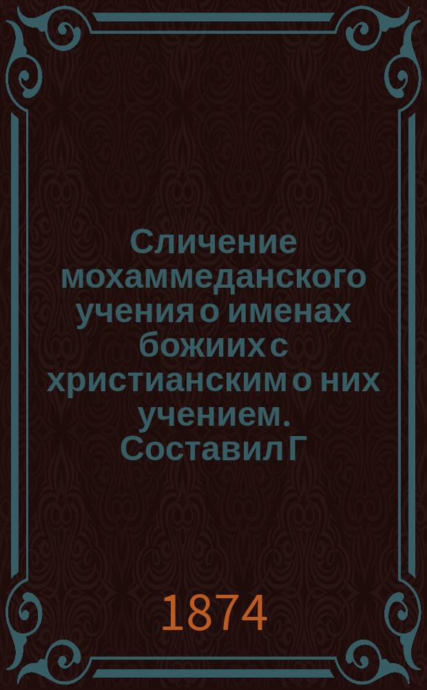 Сличение мохаммеданского учения о именах божиих с христианским о них учением. Составил Г. Саблуков. Казань, 1873. С. I-IV, 1-416 : Рец.