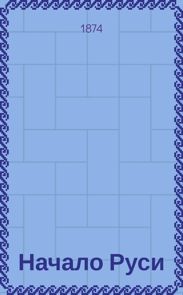 Начало Руси : (О том, как жили наши предки до крещения и как они крестились) : Чтение для народа, выбранное Комис. для печати из числа произнесенных в Соляном городке