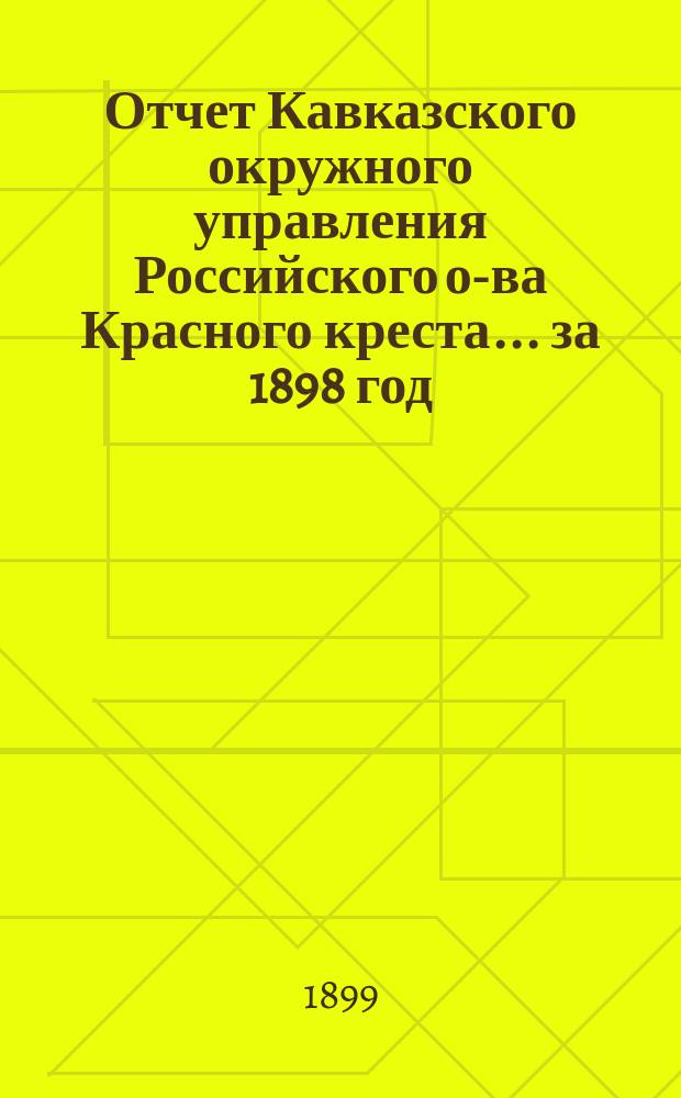 Отчет Кавказского окружного управления Российского о-ва Красного креста... за 1898 год
