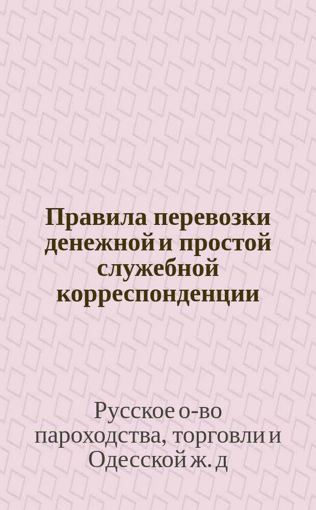 Правила перевозки денежной и простой служебной корреспонденции : Действуют с 1 июля 1874 г. : Утв. 30 апр. 1874 г.
