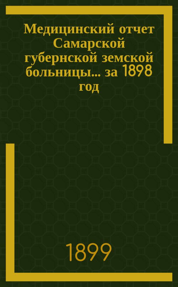 Медицинский отчет Самарской губернской земской больницы... за 1898 год
