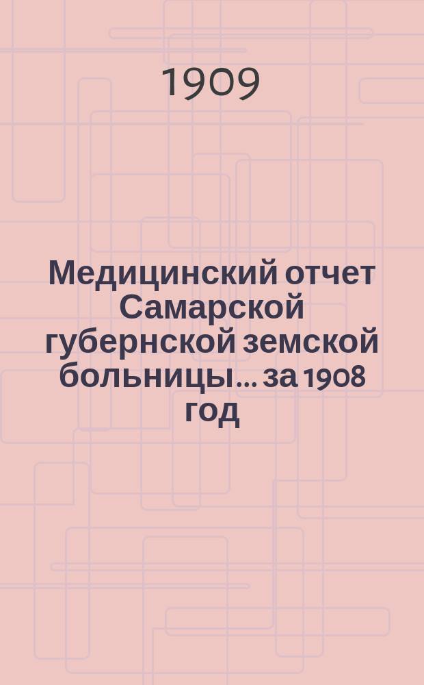 Медицинский отчет Самарской губернской земской больницы... за 1908 год