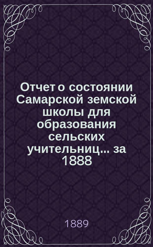 Отчет о состоянии Самарской земской школы для образования сельских учительниц... за 1888/9 учебный год