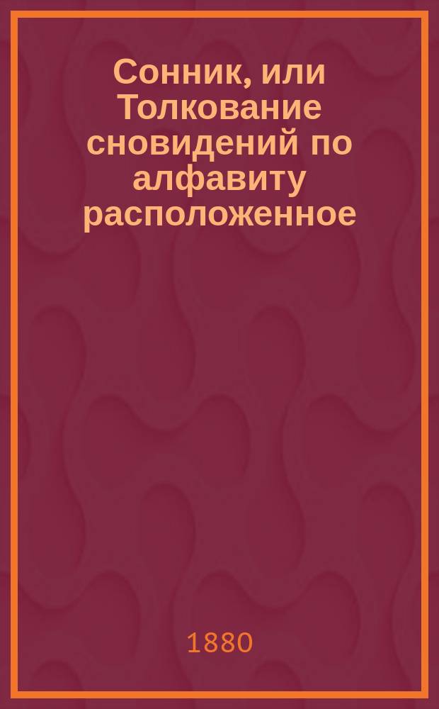 Сонник, или Толкование сновидений по алфавиту расположенное