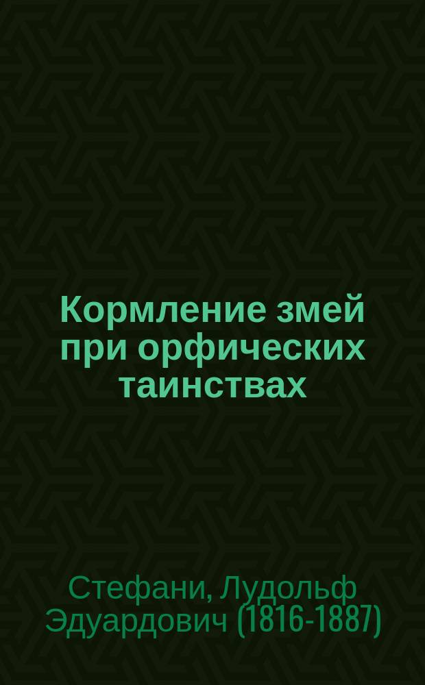 Кормление змей при орфических таинствах : Объясн. серебряного блюда, принадлежащего гр. Григорию Сергеевичу Строганову