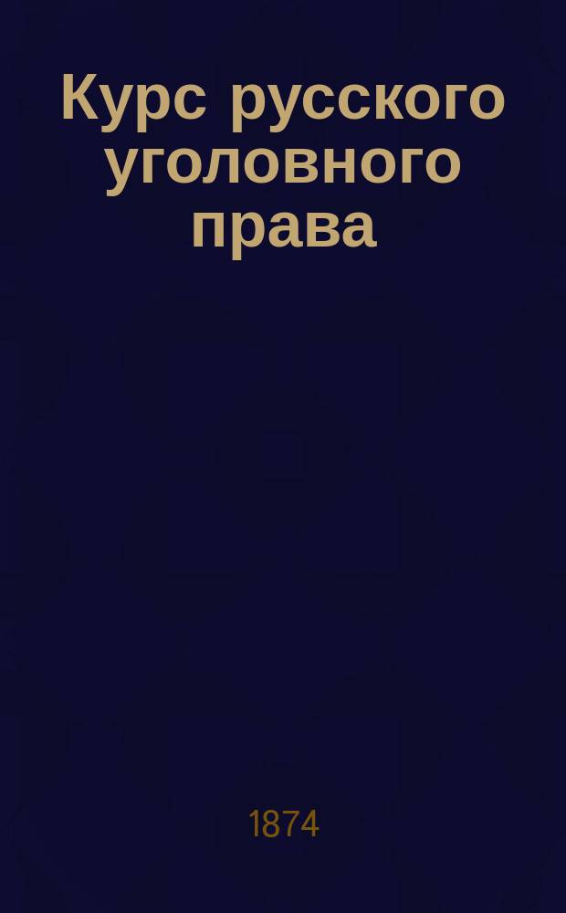 Курс русского уголовного права : Часть общая. Кн. 1. Вып. 1-3. Кн. 1 : Учение о преступлении