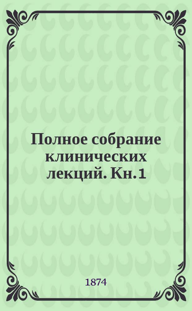 Полное собрание клинических лекций. Кн. 1