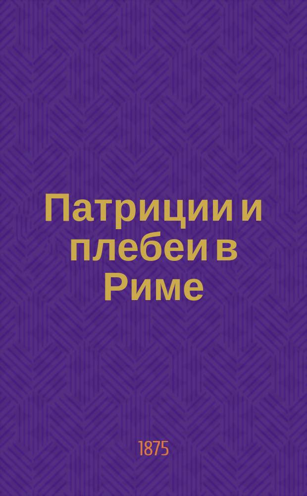 Патриции и плебеи в Риме : Ист.-юрид. исслед