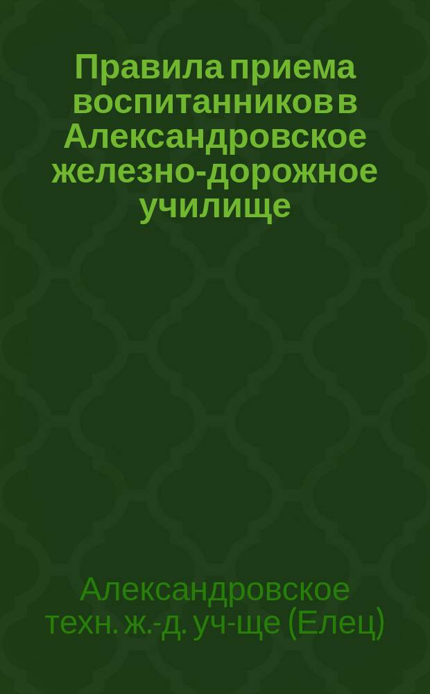 Правила приема воспитанников в Александровское железно-дорожное училище