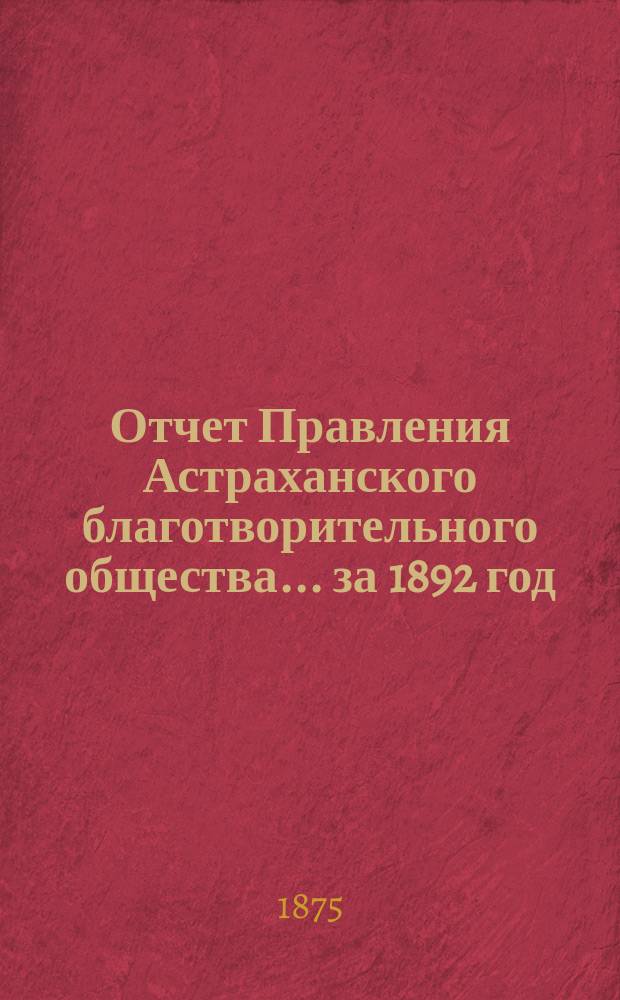 Отчет Правления Астраханского благотворительного общества... за 1892 год