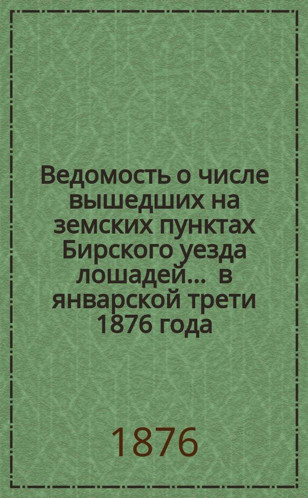 Ведомость о числе вышедших на земских пунктах Бирского уезда лошадей... ... в январской трети 1876 года