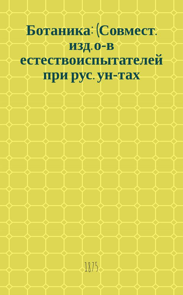 Ботаника : (Совмест. изд. о-в естествоиспытателей при рус. ун-тах)