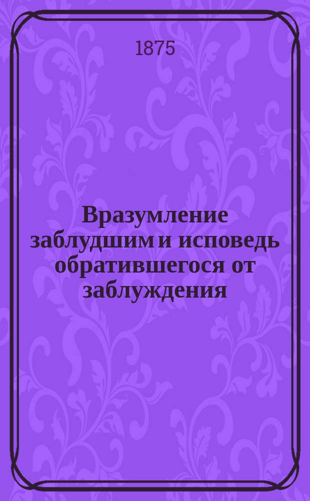 Вразумление заблудшим и исповедь обратившегося от заблуждения