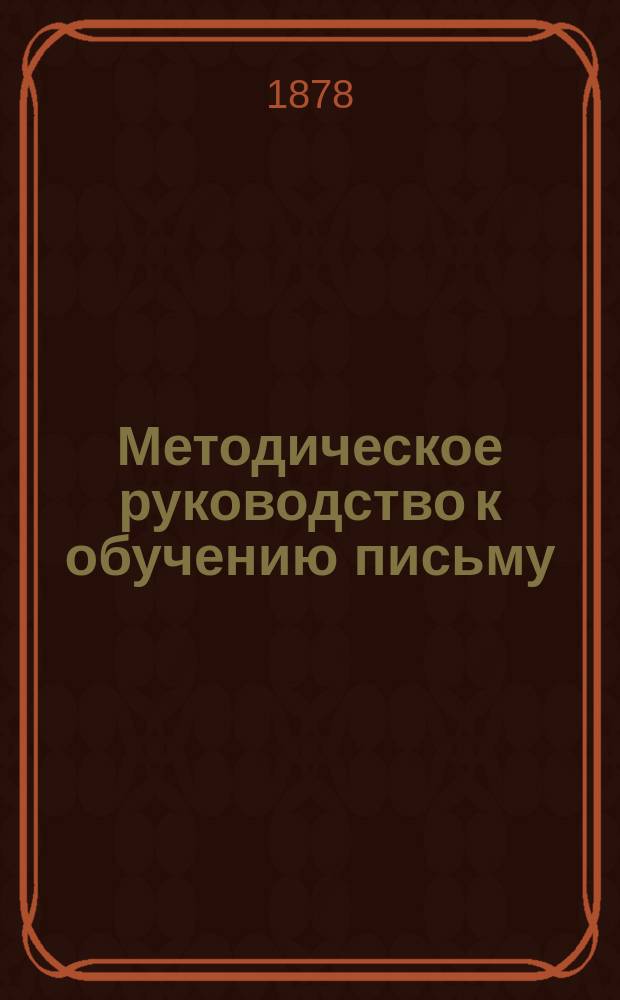 Методическое руководство к обучению письму : Пособие для родителей, учителей, учит. ин-тов и семинарий