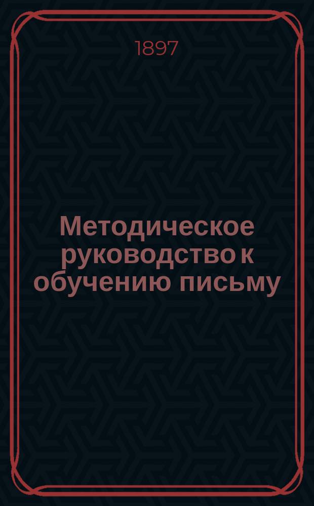 Методическое руководство к обучению письму : Пособие для родителей, учителей, учит. ин-тов и семинарий