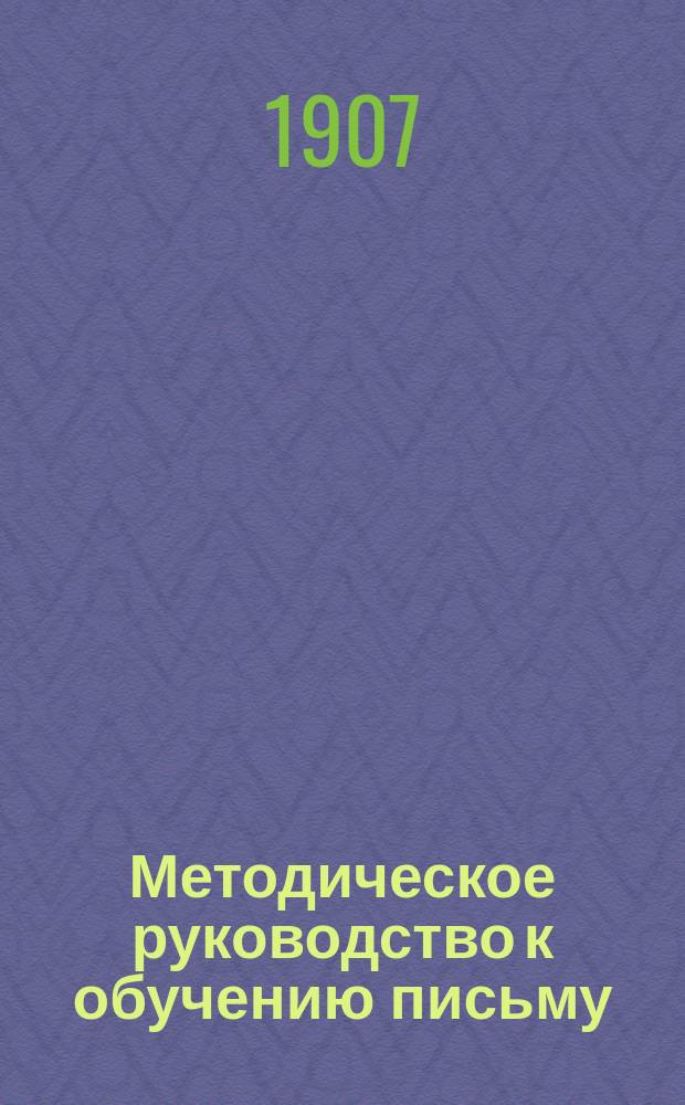 Методическое руководство к обучению письму : С прил. статей: "Круглый шрифт" и "Прямое письмо"