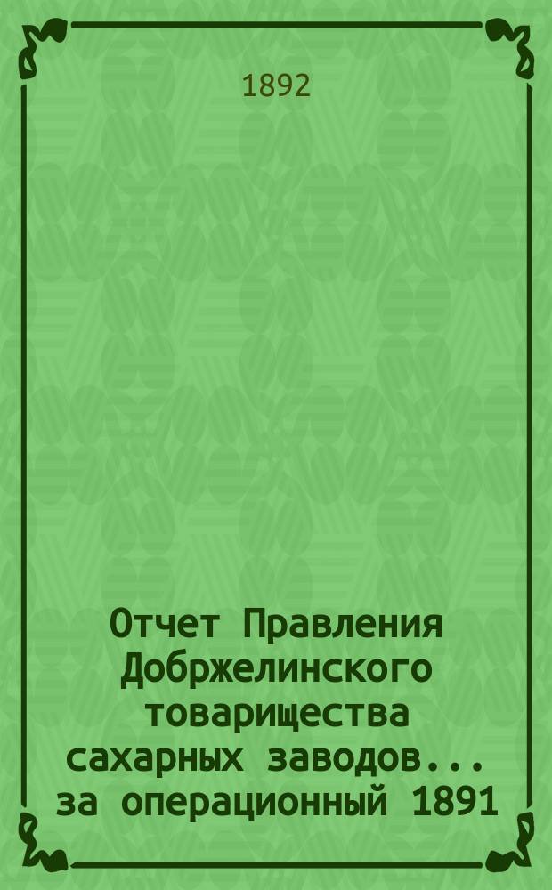 Отчет Правления Добржелинского товарищества сахарных заводов... ... за операционный 1891/92 год