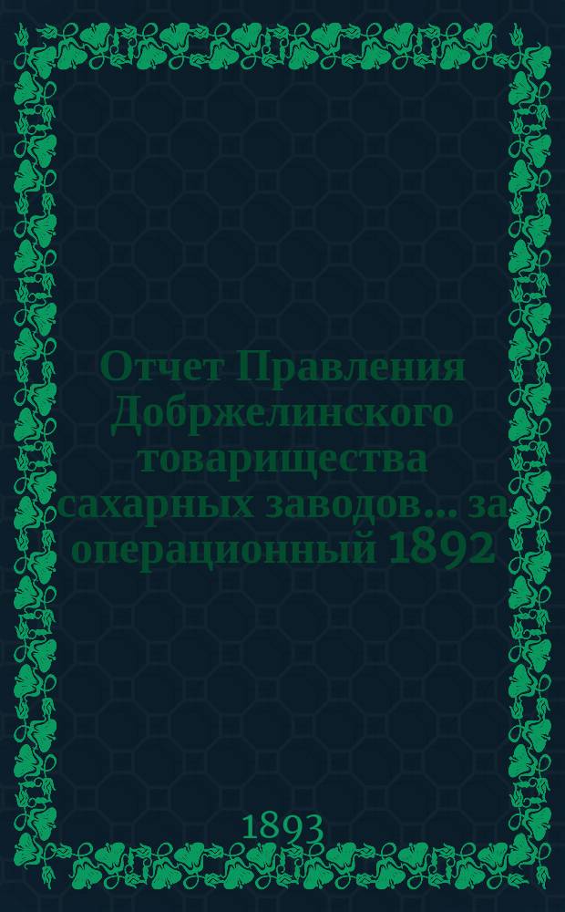 Отчет Правления Добржелинского товарищества сахарных заводов... ... за операционный 1892/93 год