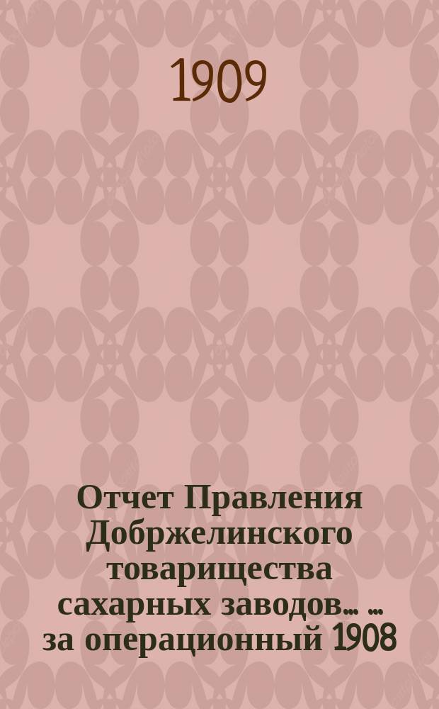 Отчет Правления Добржелинского товарищества сахарных заводов... [... за операционный 1908/1909 год