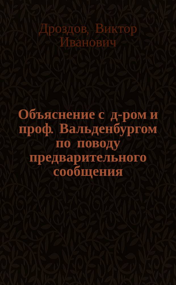 Объяснение с д-ром и проф. Вальденбургом по поводу предварительного сообщения: "Die physiologische Wirkung der im Waldenburg'schen Apparate comprimirten Luft auf den arteriellen Blutdruck der Thiere". Centralblatt für die med. Wissensch. № 5, 1875. - Мед. вест. n° 51, 1874 г.