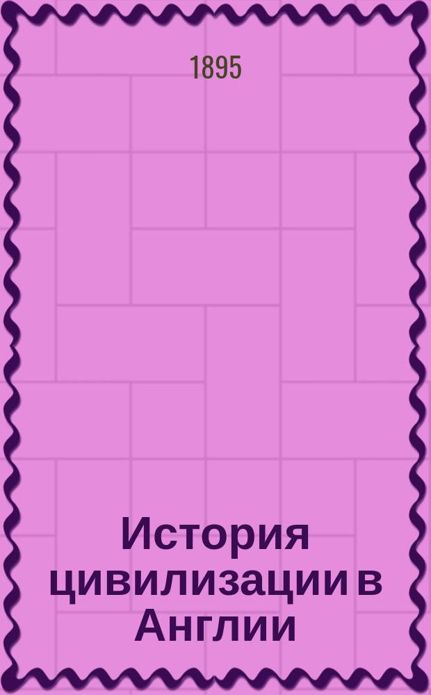 История цивилизации в Англии : (2 т.)