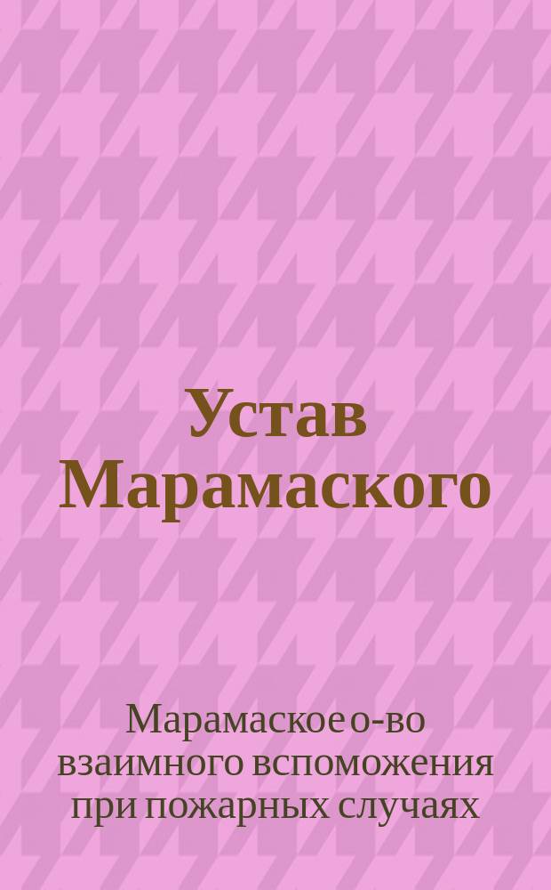 Устав Марамаского (Лифляндской губернии Дерптского уезда) общества взаимного вспоможения при пожарных случаях : Утв. ... 25 нояб. 1885 г.