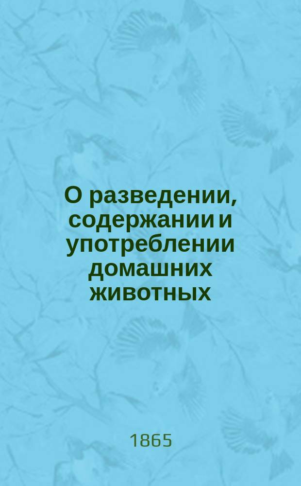 О разведении, содержании и употреблении домашних животных : Пер. с 3-го нем. изд. Т. 1. Ч. 1 : Описание скелета крупного рогатого скота ; Ч. 2. Физиологические очерки домашних животных