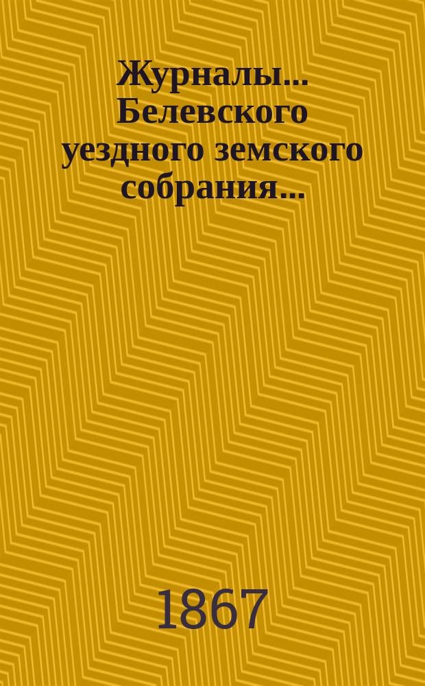Журналы... Белевского уездного земского собрания...