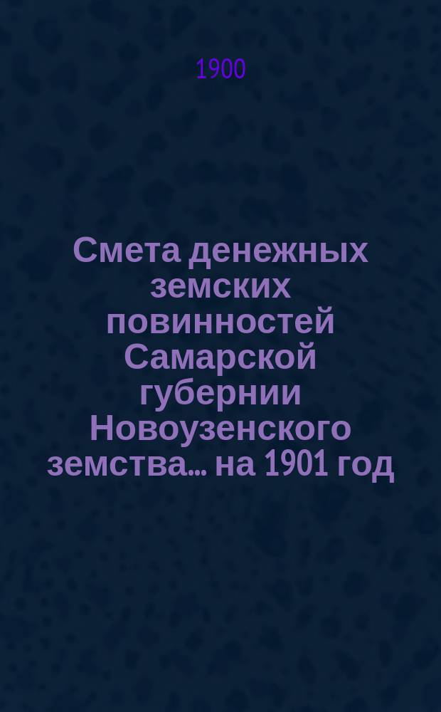 Смета денежных земских повинностей Самарской губернии Новоузенского земства... ... на 1901 год